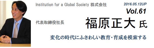 Vol.061　Institution for a Global Society株式会社（福原 正大 氏）